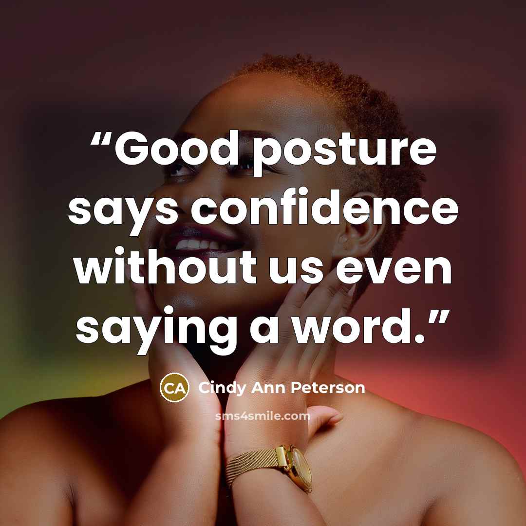 “Good posture says confidence without us even saying a word.” quote by Cindy Ann Peterson