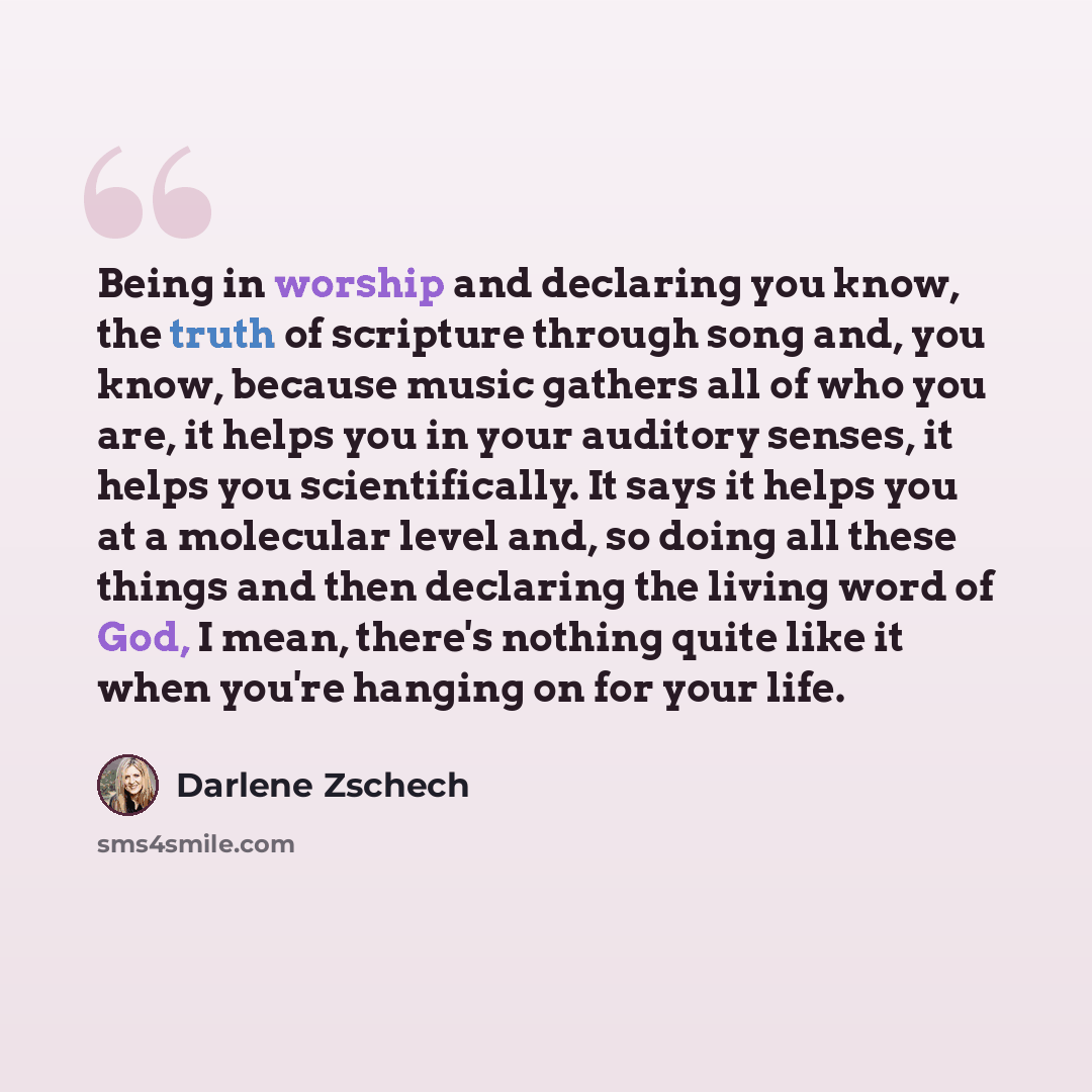 “Being in worship and declaring you know, the truth of scripture through song and, you know, because music gathers all of who you are, it helps you in your auditory senses, it helps you scientifically. It says it helps you at a molecular level and, so doing all these things and then declaring the…” quote by Darlene Zschech