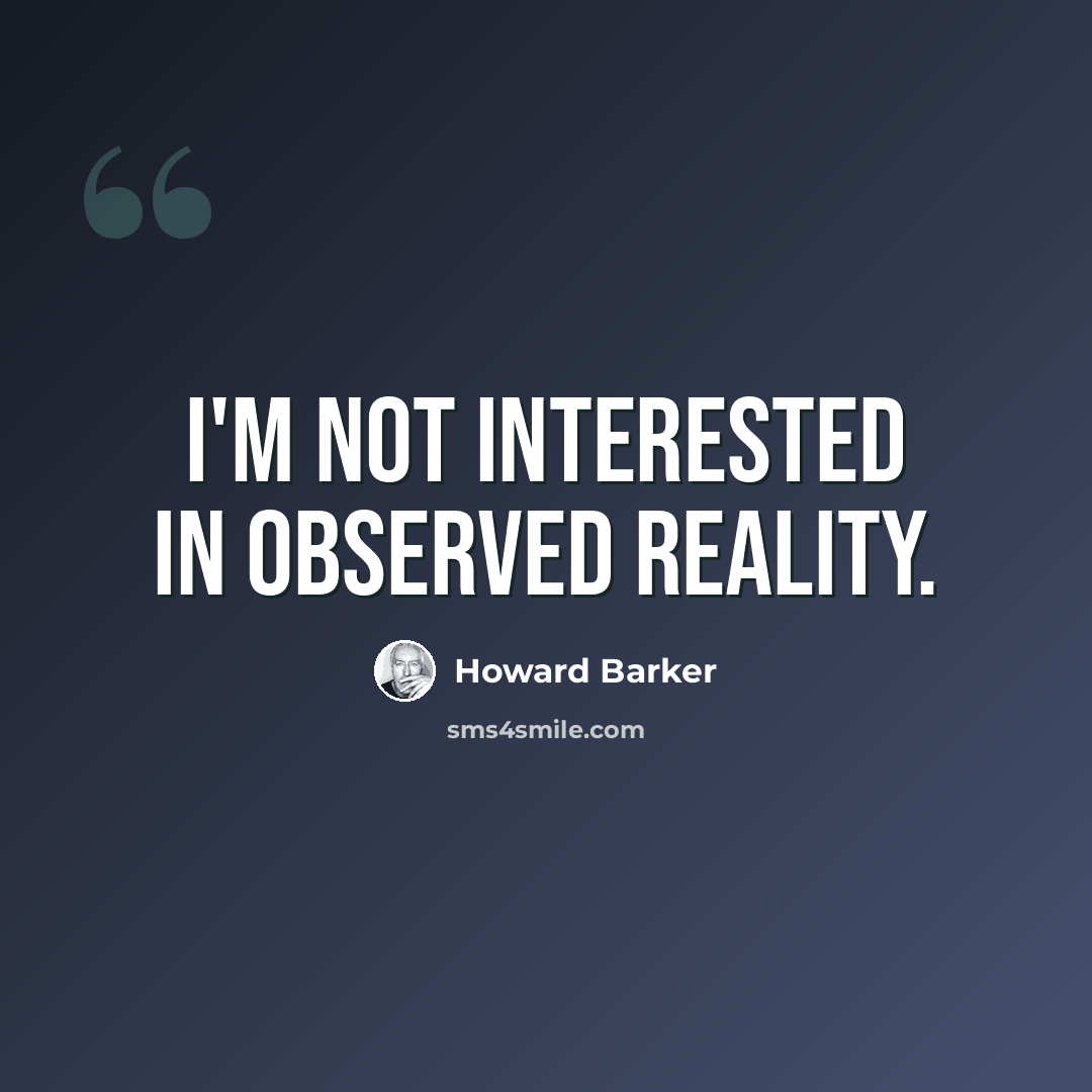 “I'm not interested in observed reality.” quote by Howard Barker