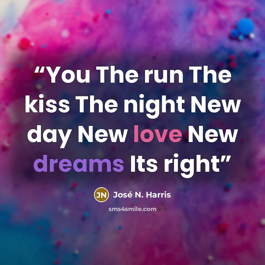 “You The run The kiss The night New day New love New dreams Its right” quote by José N. Harris