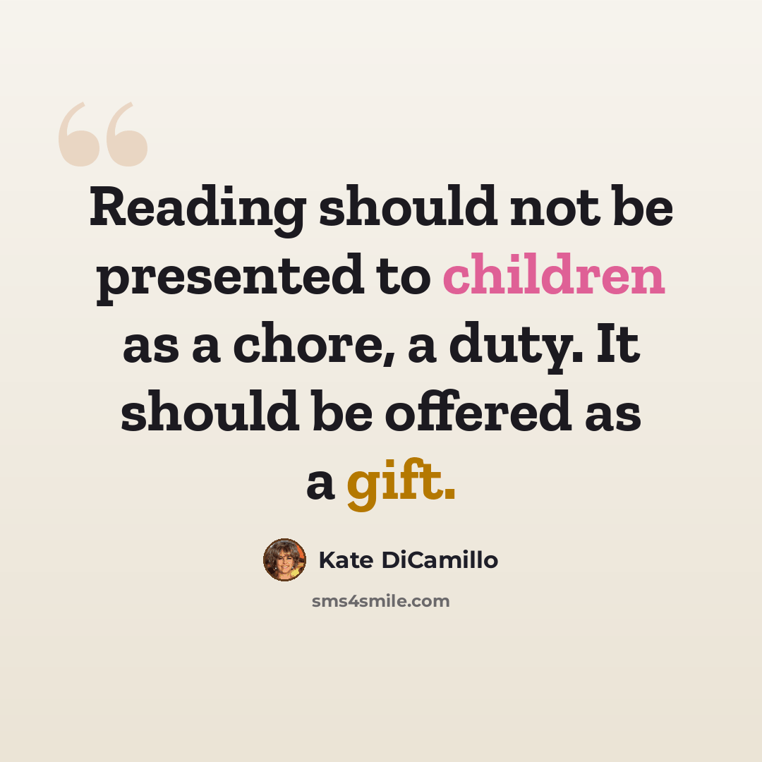 “Reading should not be presented to children as a chore, a duty. It should be offered as a gift.” quote by Kate DiCamillo