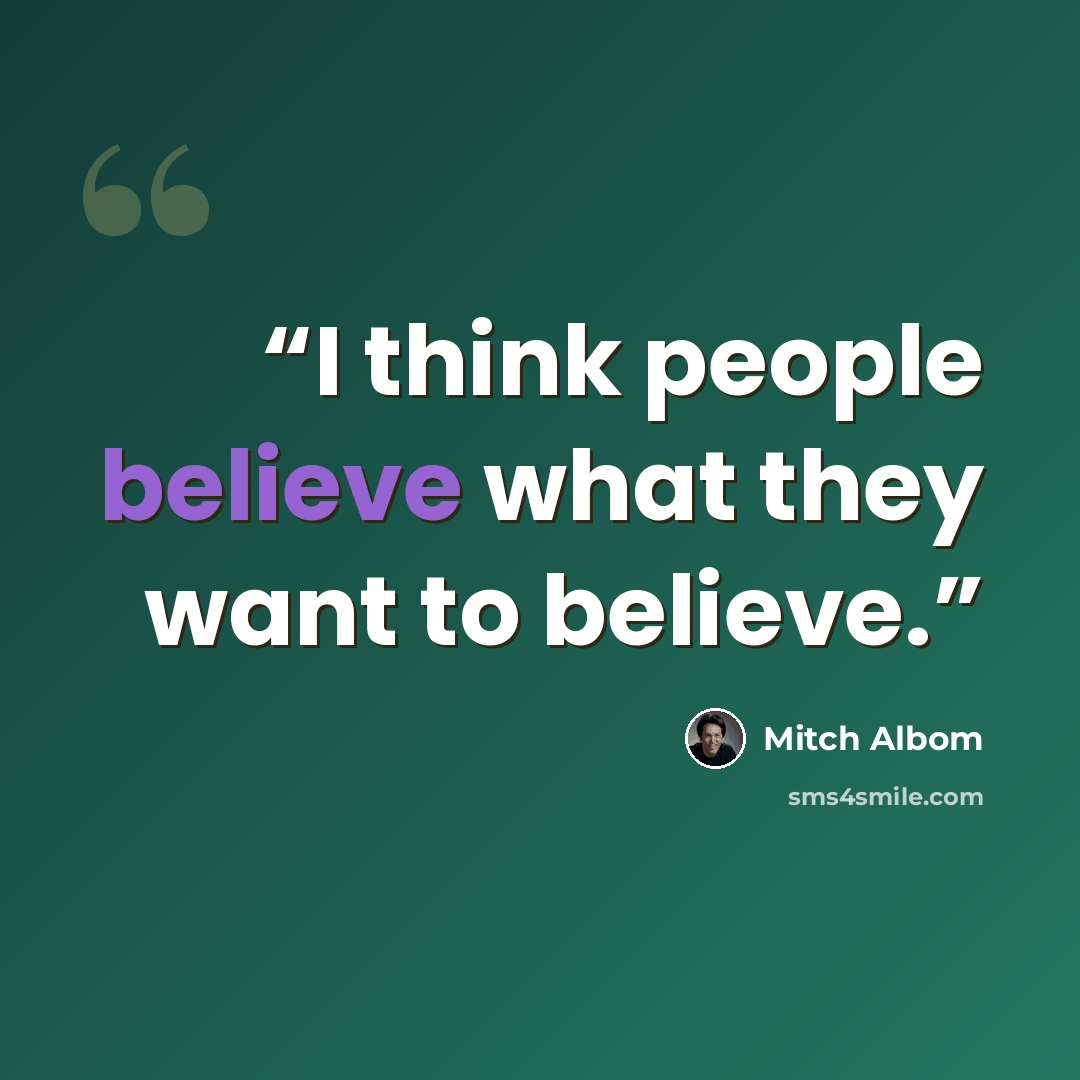 “I think people believe what they want to believe.” quote by Mitch Albom
