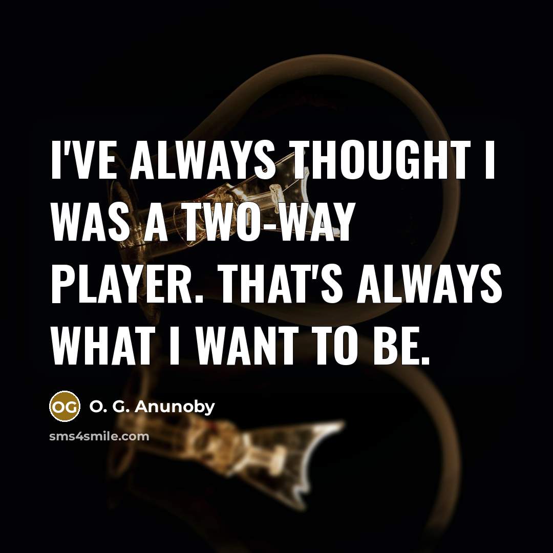 “I've always thought I was a two-way player. That's always what I want to be.” quote by O. G. Anunoby