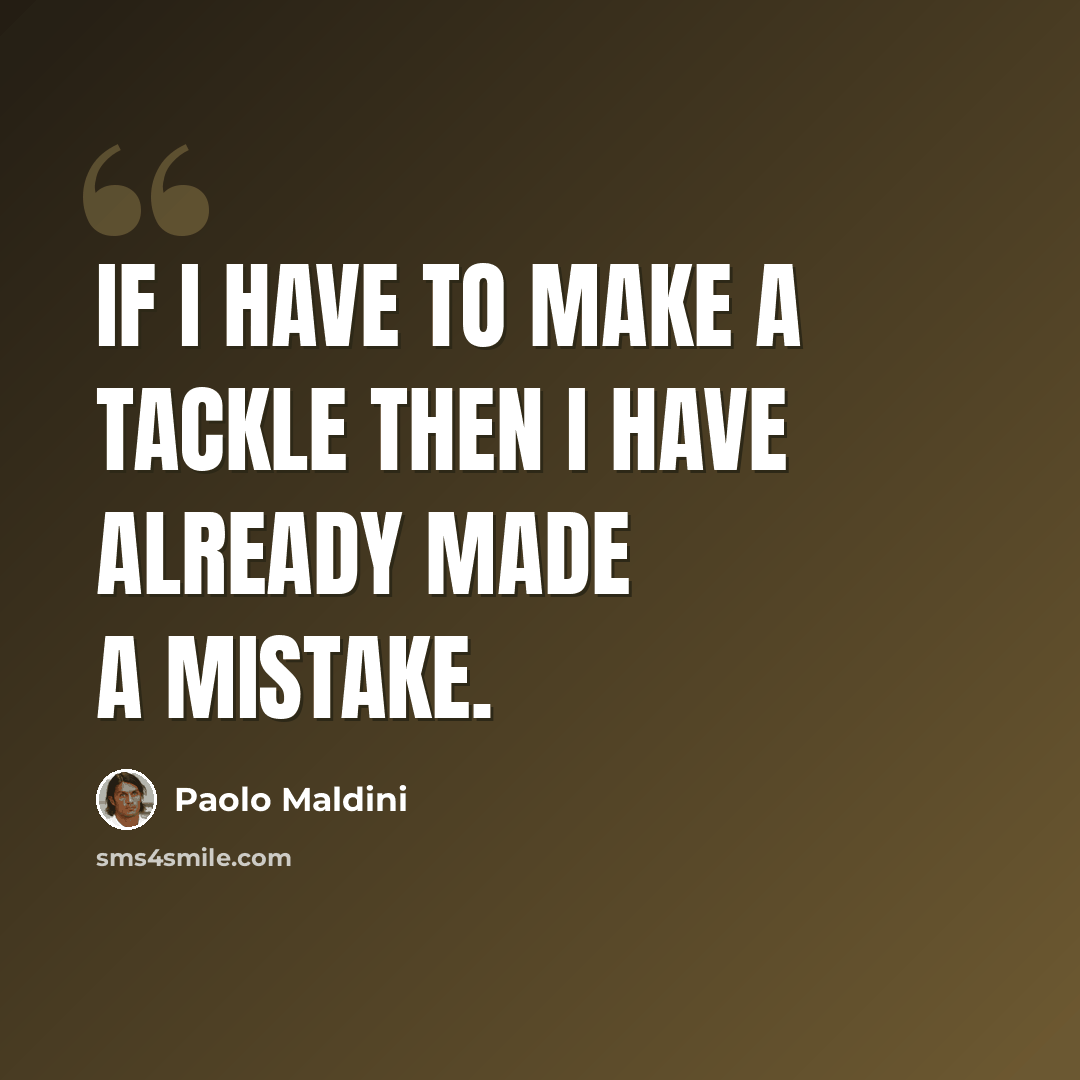 “If I have to make a tackle then I have already made a mistake.” quote by Paolo Maldini