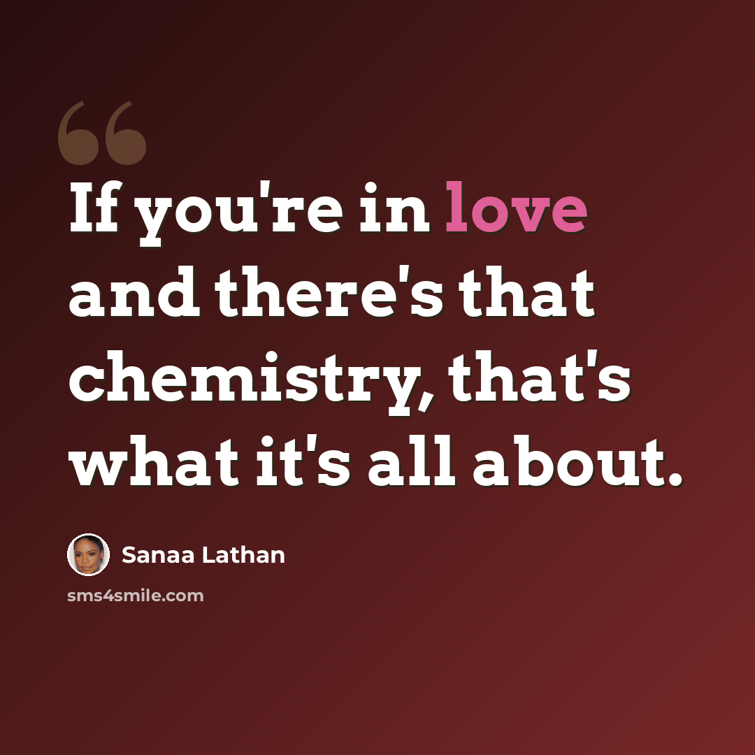 “If you're in love and there's that chemistry, that's what it's all about.” quote by Sanaa Lathan