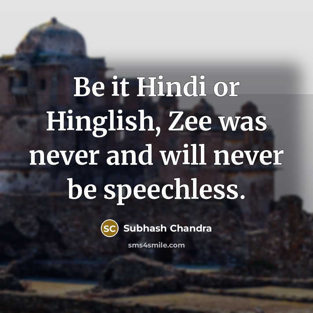 “Be it Hindi or Hinglish, Zee was never and will never be speechless.” quote by Subhash Chandra