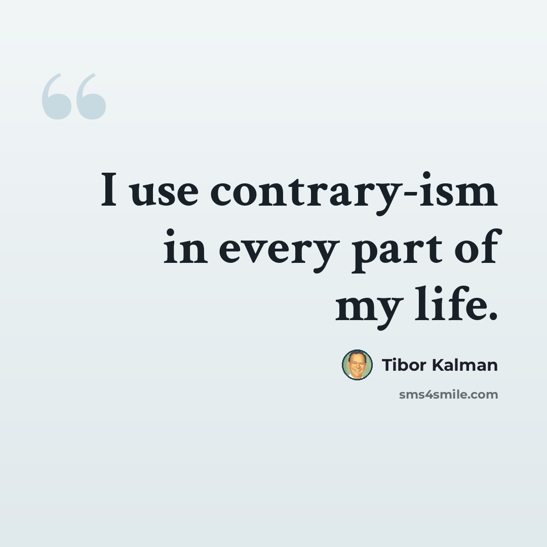 “I use contrary-ism in every part of my life.” quote by Tibor Kalman