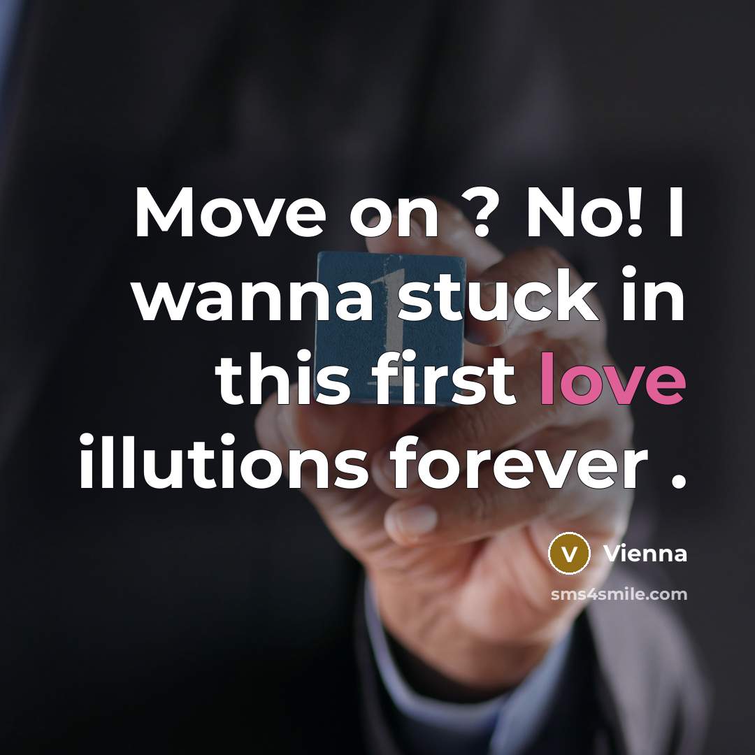 “Move on ? No! I wanna stuck in this first love illutions forever .” quote by Vienna
