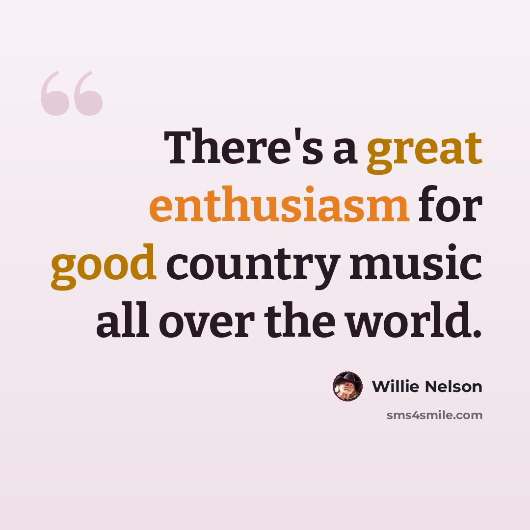 “There's a great enthusiasm for good country music all over the world.” quote by Willie Nelson
