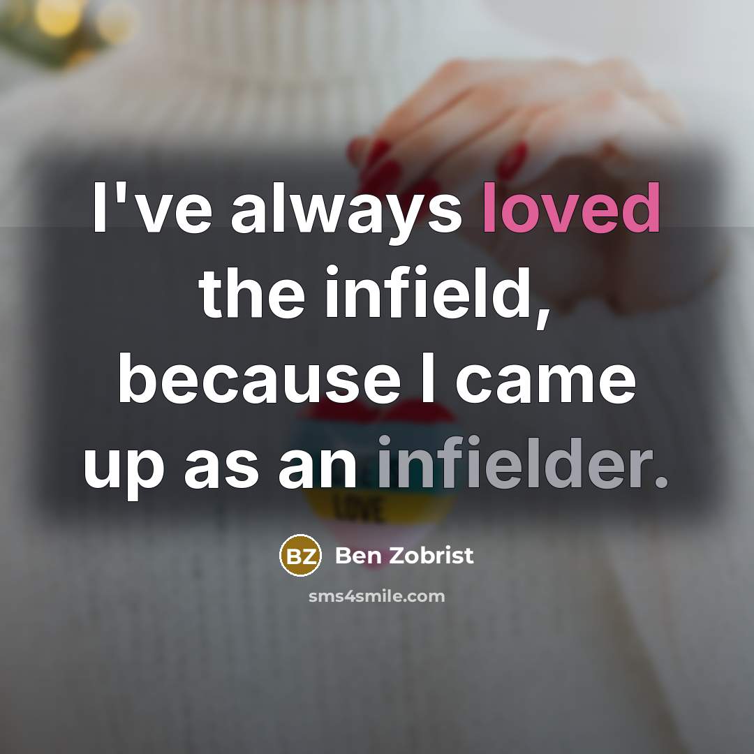 “I've always loved the infield, because I came up as an infielder.” quote by Ben Zobrist