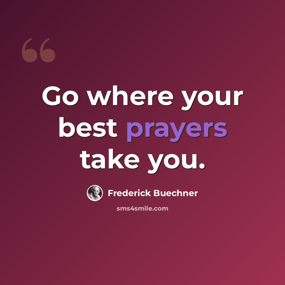 “Go where your best prayers take you.” quote by Frederick Buechner