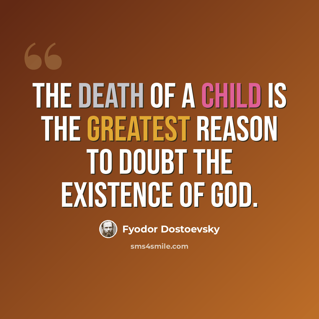 “The death of a child is the greatest reason to doubt the existence of God.” quote by Fyodor Dostoevsky