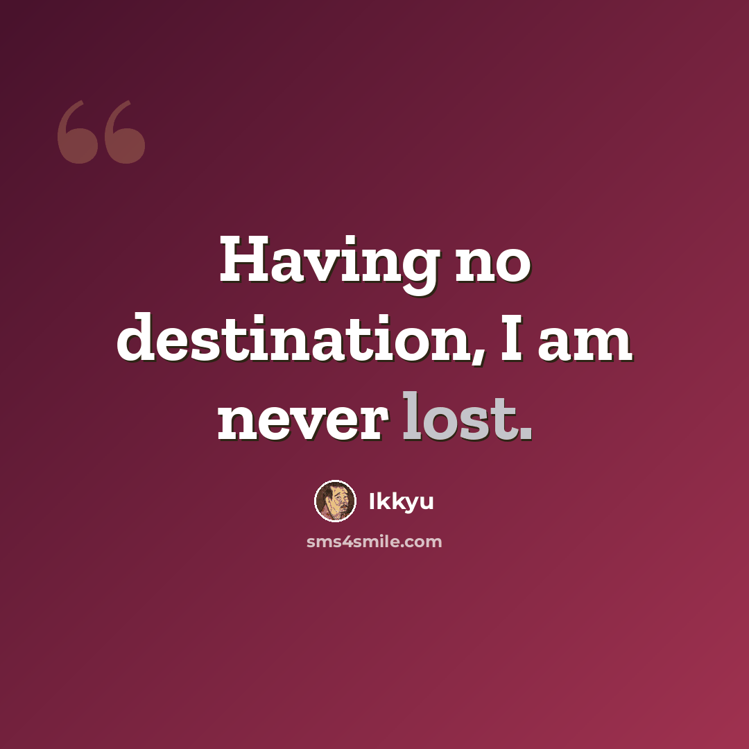 “Having no destination, I am never lost.” quote by Ikkyu