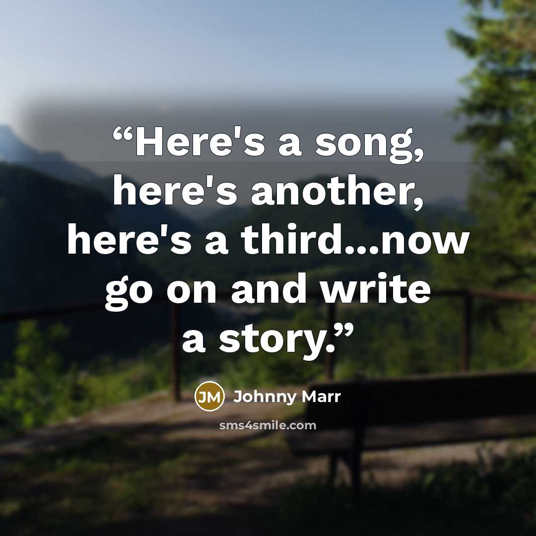 “Here's a song, here's another, here's a third...now go on and write a story.” quote by Johnny Marr