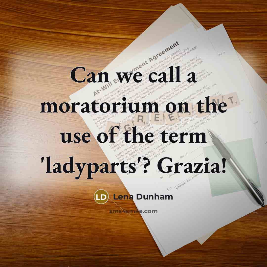 “Can we call a moratorium on the use of the term 'ladyparts'? Grazia!” quote by Lena Dunham