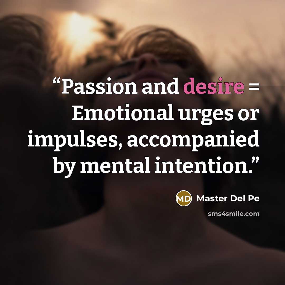 “Passion and desire = Emotional urges or impulses, accompanied by mental intention.” quote by Master Del Pe
