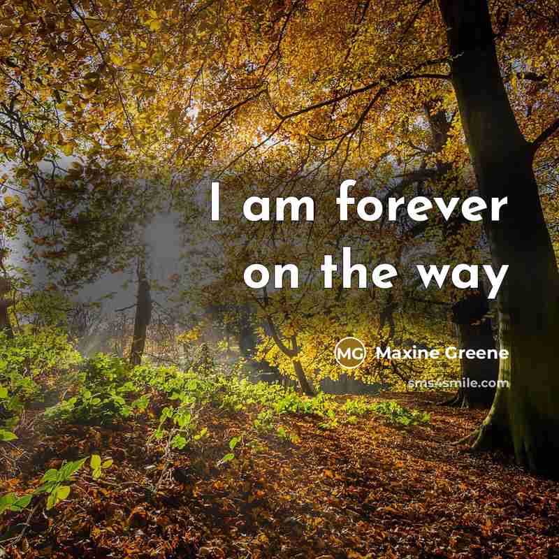 “I am forever on the way” quote by Maxine Greene