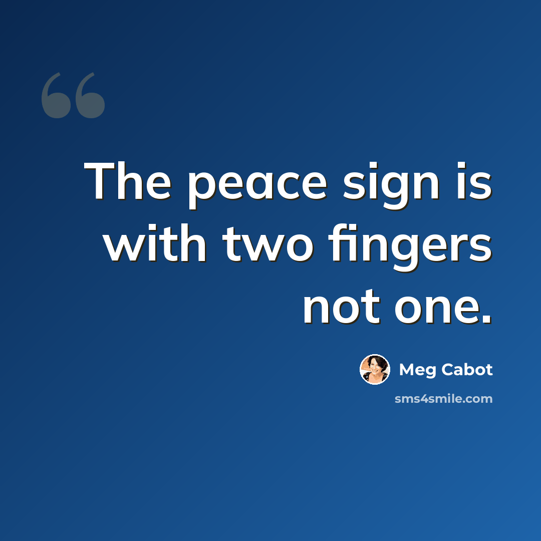“The peace sign is with two fingers not one.” quote by Meg Cabot