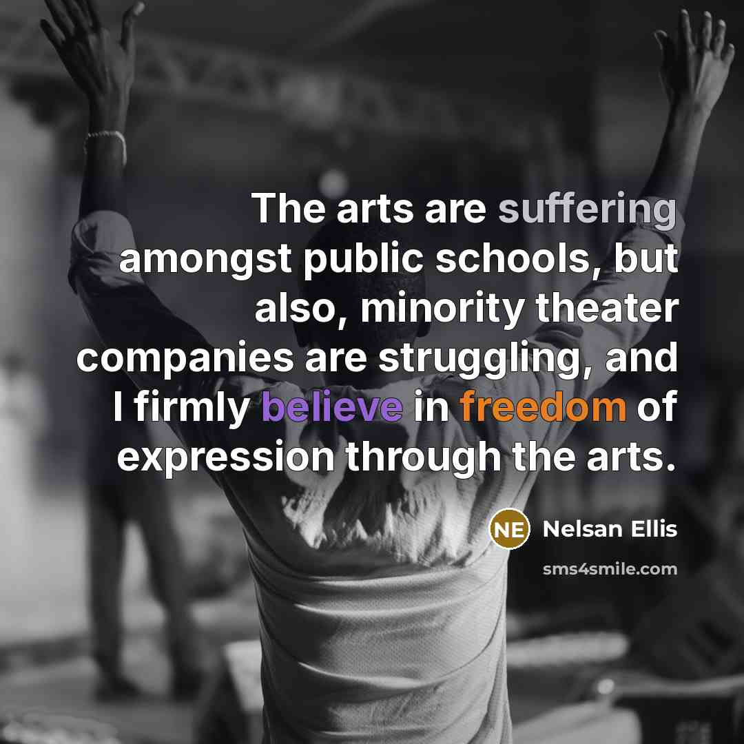 “The arts are suffering amongst public schools, but also, minority theater companies are struggling, and I firmly believe in freedom of expression through the arts.” quote by Nelsan Ellis