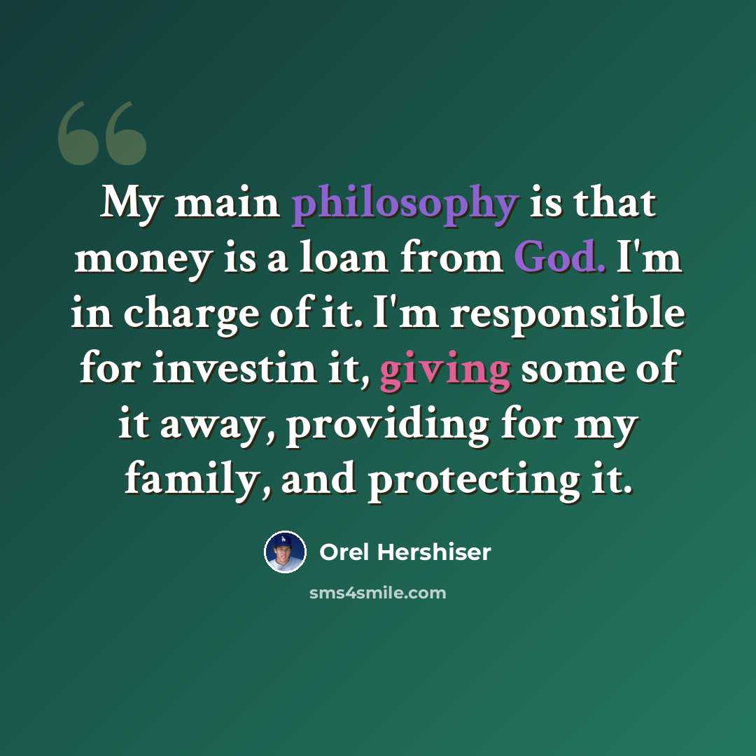 “My main philosophy is that money is a loan from God. I'm in charge of it. I'm responsible for investin it, giving some of it away, providing for my family, and protecting it.” quote by Orel Hershiser