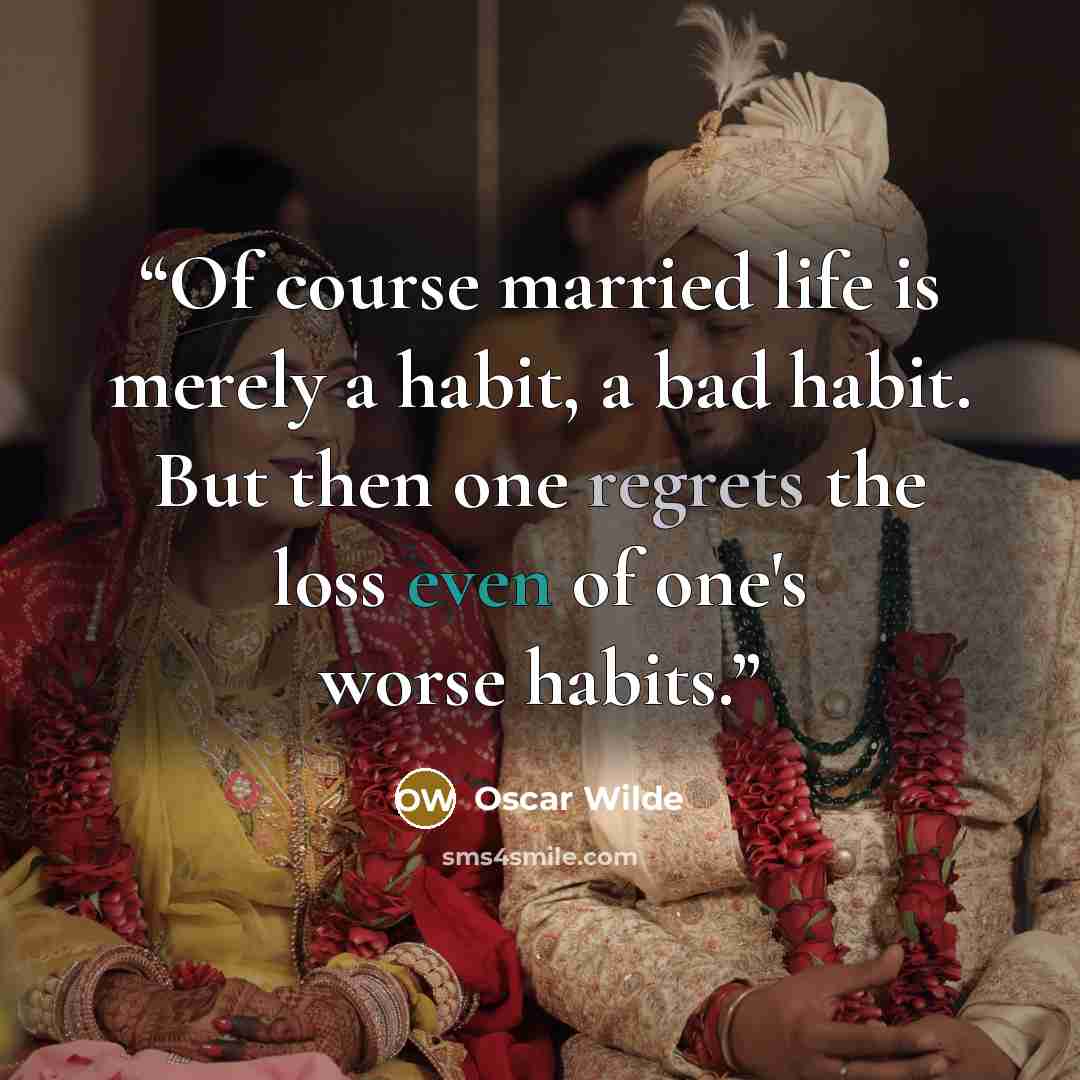 “Of course married life is merely a habit, a bad habit. But then one regrets the loss even of one's worse habits.” quote by Oscar Wilde