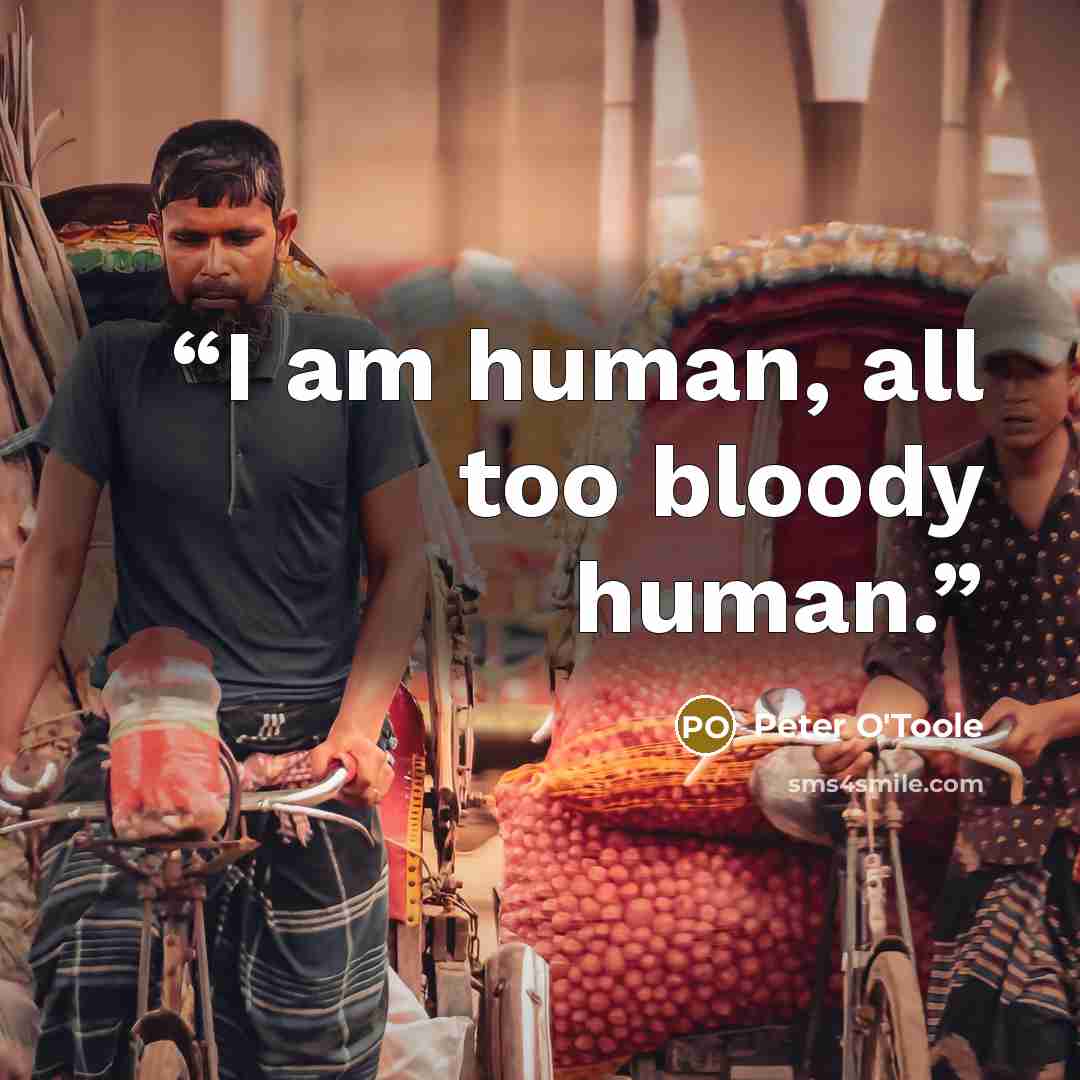 “I am human, all too bloody human.” quote by Peter O'Toole
