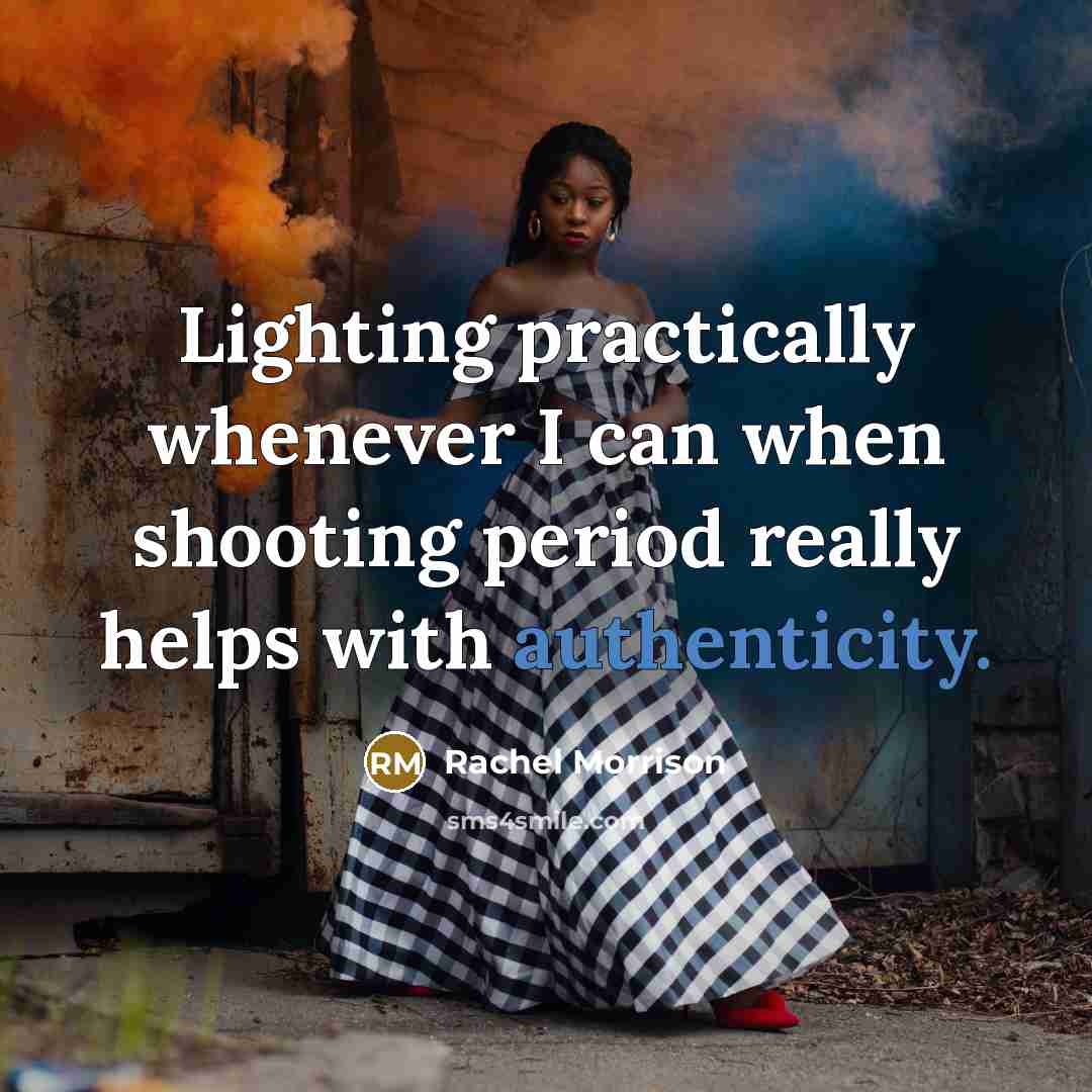 “Lighting practically whenever I can when shooting period really helps with authenticity.” quote by Rachel Morrison