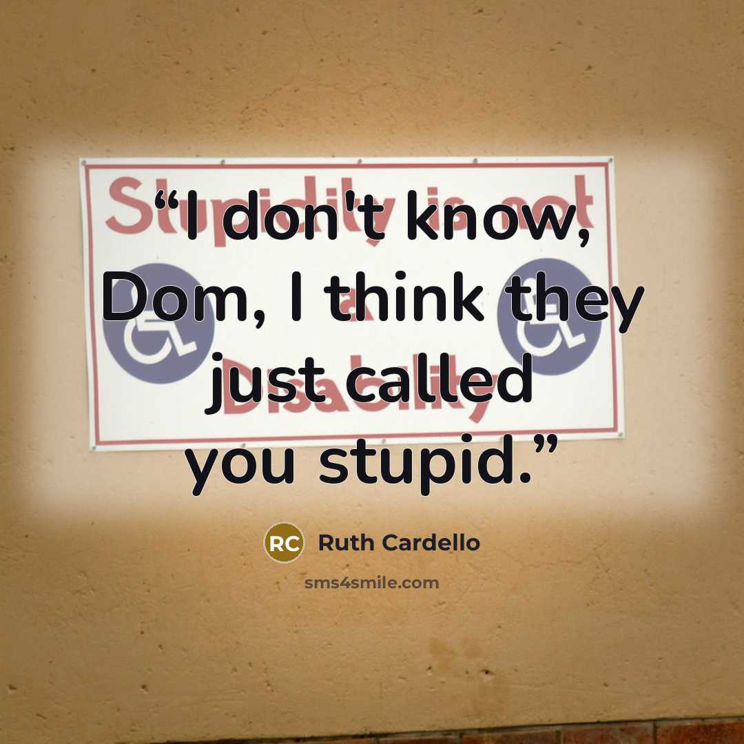 “I don't know, Dom, I think they just called you stupid.” quote by Ruth Cardello