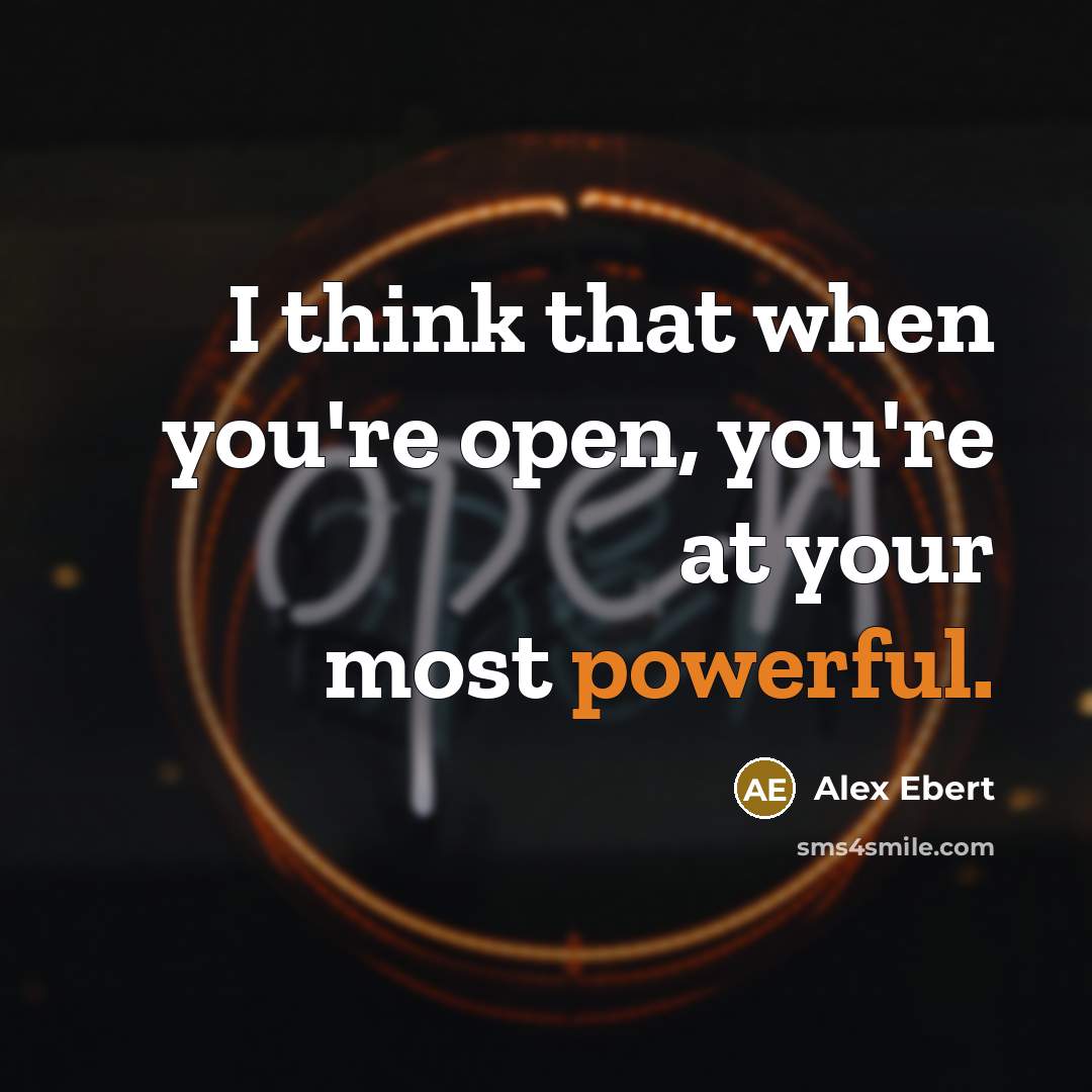 “I think that when you're open, you're at your most powerful.” quote by Alex Ebert