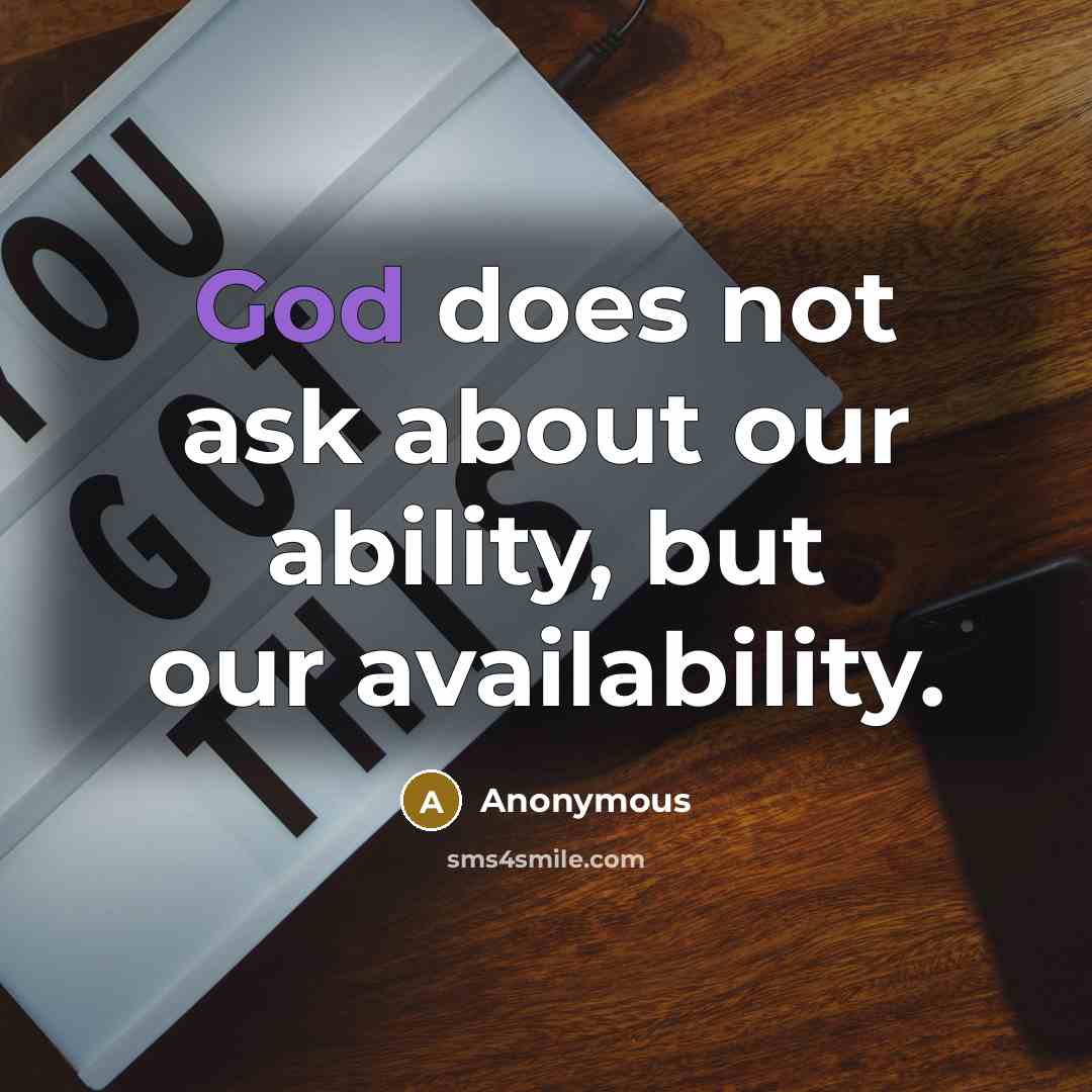 “God does not ask about our ability, but our availability.” quote by Anonymous