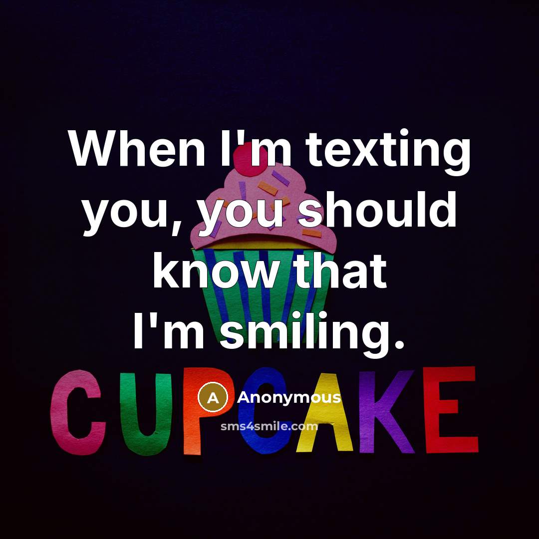 “When I'm texting you, you should know that I'm smiling.” quote by Anonymous