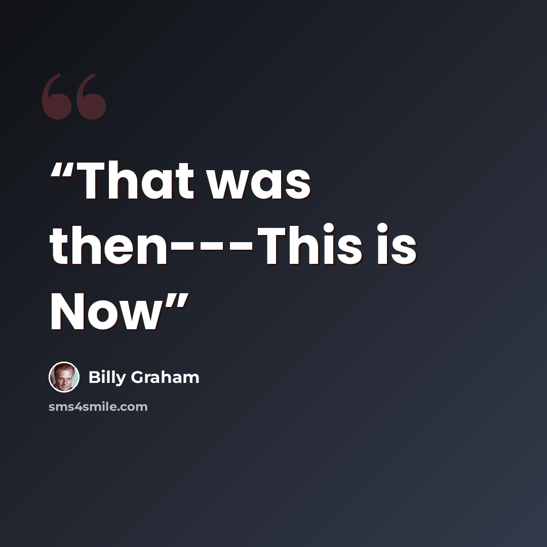 “That was then---This is Now” quote by Billy Graham