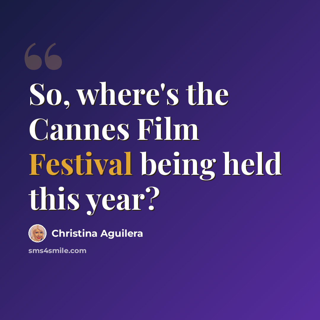 “So, where's the Cannes Film Festival being held this year?” quote by Christina Aguilera