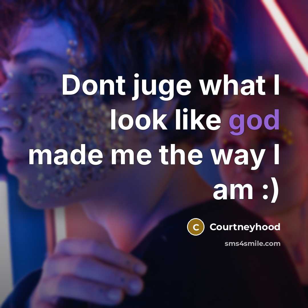 “Dont juge what I look like god made me the way I am :)” quote by Courtneyhood