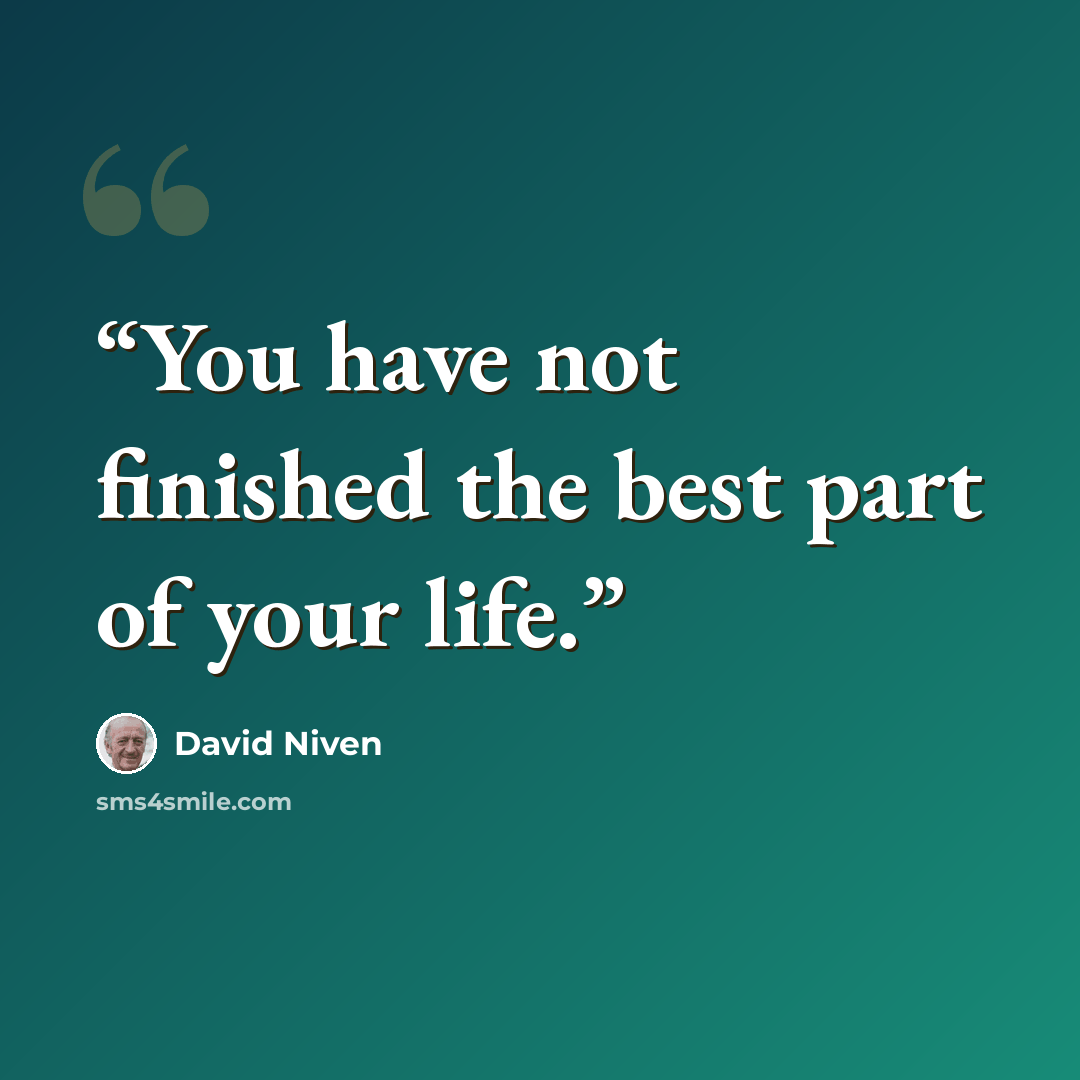 “You have not finished the best part of your life.” quote by David Niven