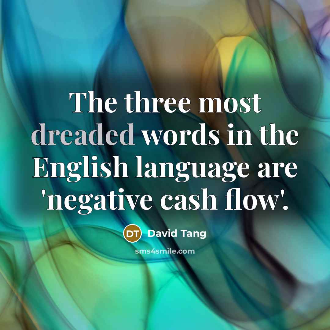 “The three most dreaded words in the English language are 'negative cash flow'.” quote by David Tang
