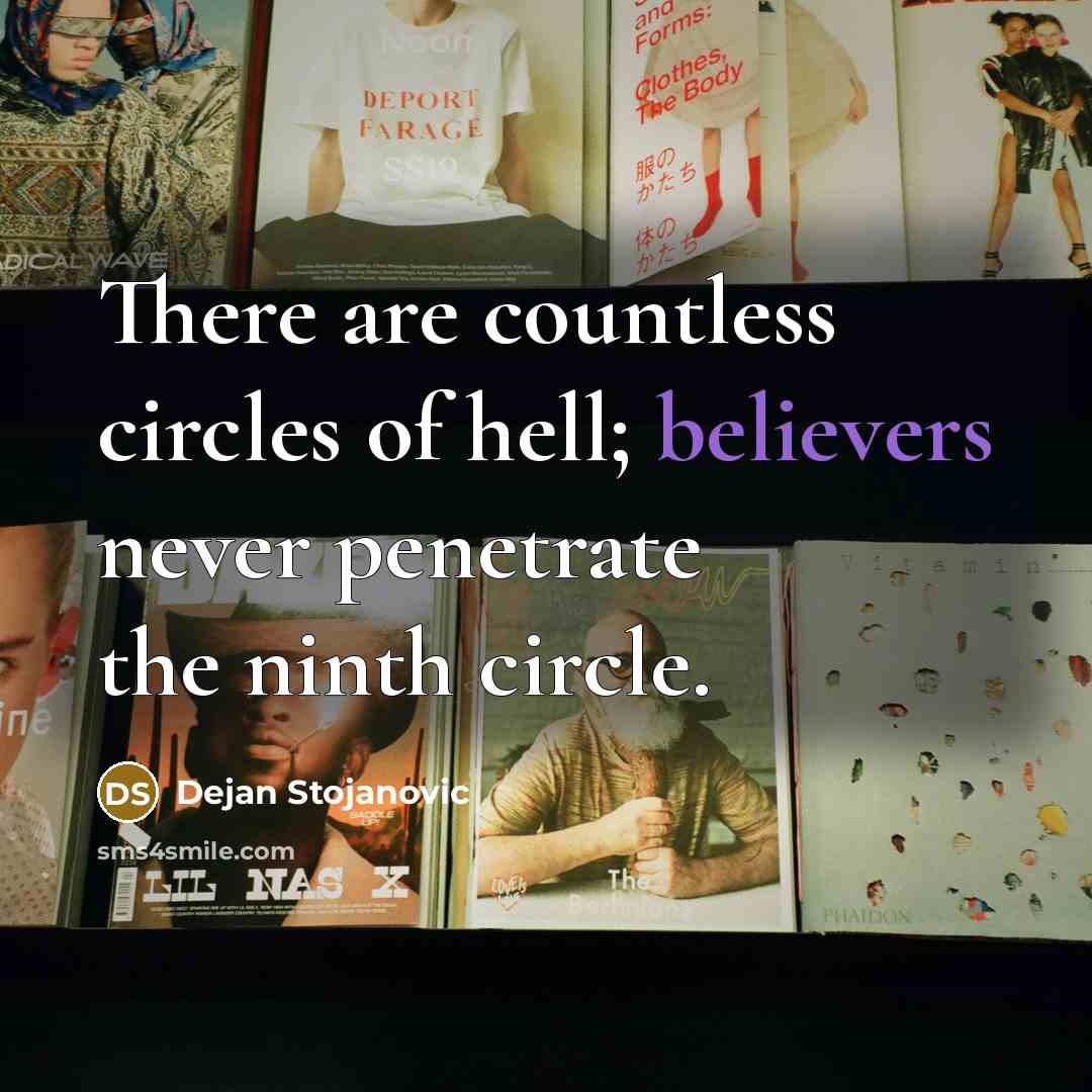 “There are countless circles of hell; believers never penetrate the ninth circle.” quote by Dejan Stojanovic