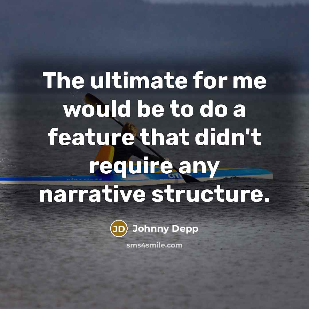 “The ultimate for me would be to do a feature that didn't require any narrative structure.” quote by Johnny Depp
