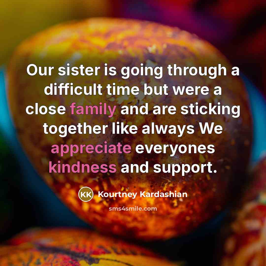 “Our sister is going through a difficult time but were a close family and are sticking together like always We appreciate everyones kindness and support.” quote by Kourtney Kardashian