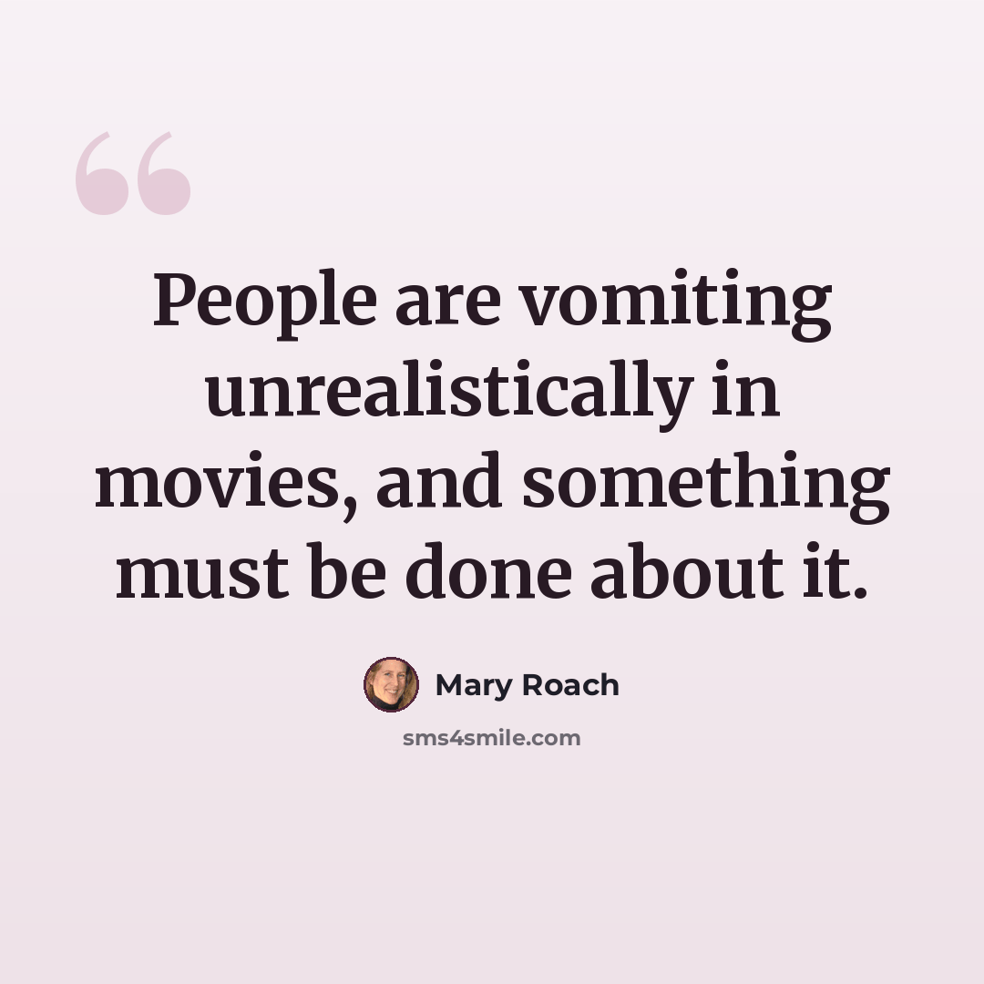 “People are vomiting unrealistically in movies, and something must be done about it.” quote by Mary Roach