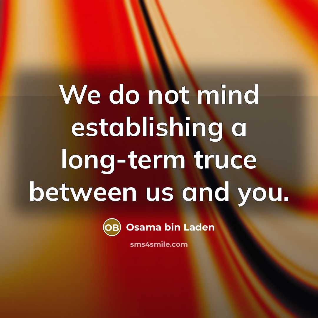 “We do not mind establishing a long-term truce between us and you.” quote by Osama bin Laden