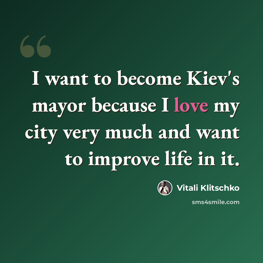 “I want to become Kiev's mayor because I love my city very much and want to improve life in it.” quote by Vitali Klitschko