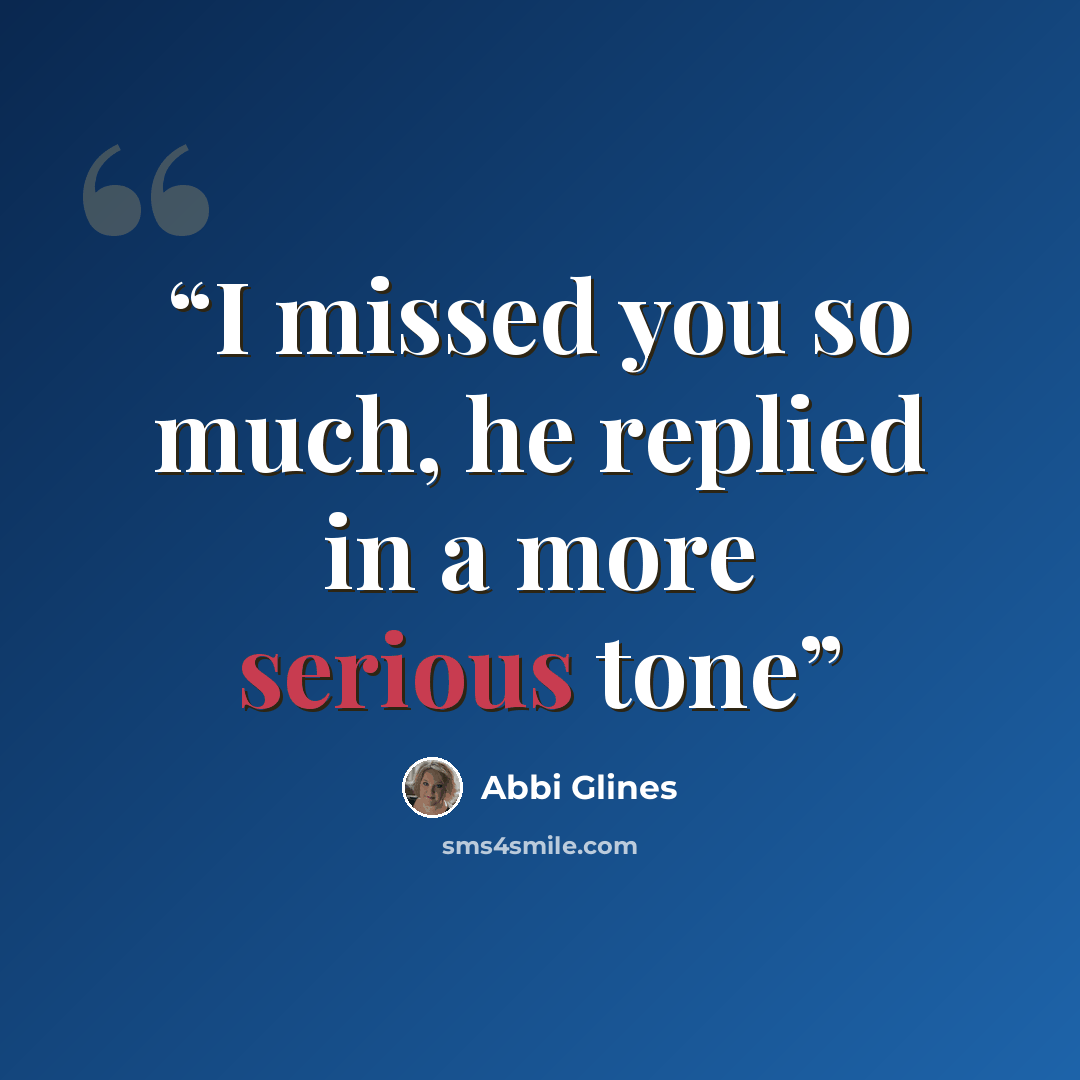 “I missed you so much, he replied in a more serious tone” quote by Abbi Glines