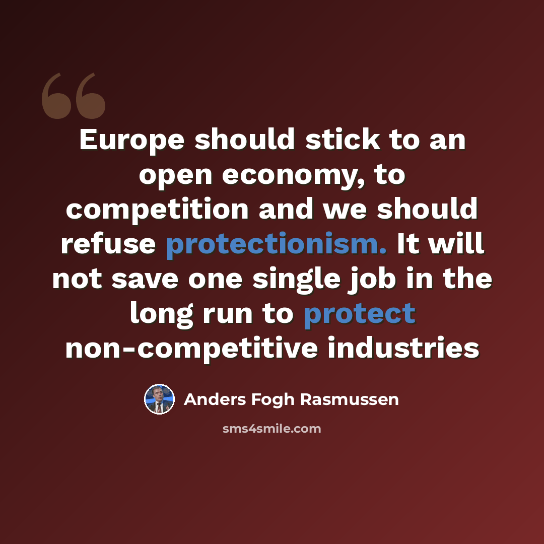 “Europe should stick to an open economy, to competition and we should refuse protectionism. It will not save one single job in the long run to protect non-competitive industries” quote by Anders Fogh Rasmussen