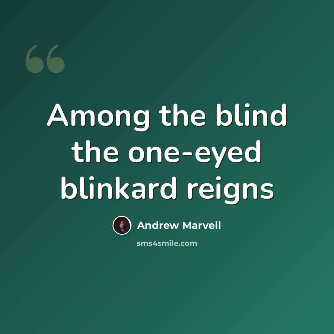 “Among the blind the one-eyed blinkard reigns” quote by Andrew Marvell