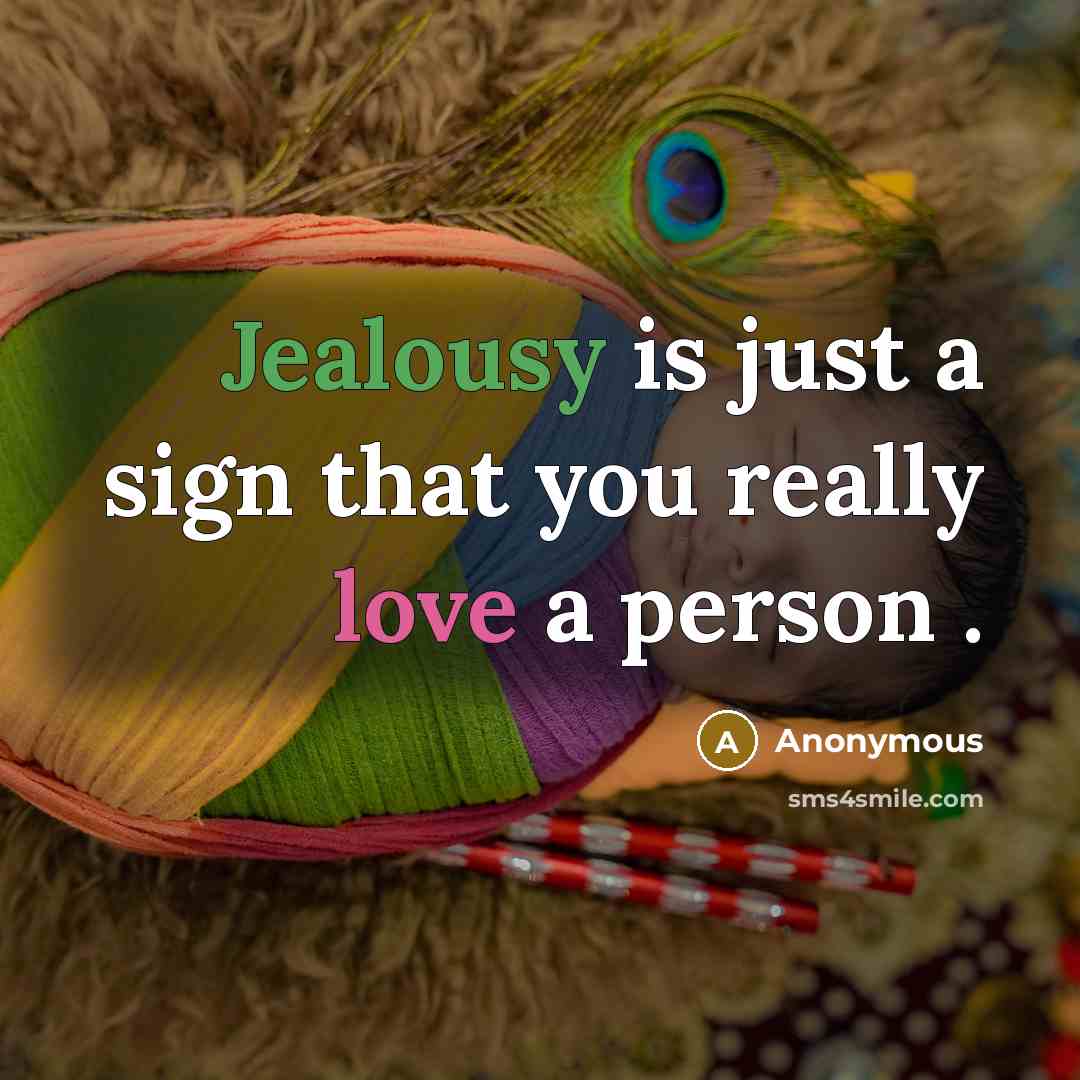 “Jealousy is just a sign that you really love a person .” quote by Anonymous