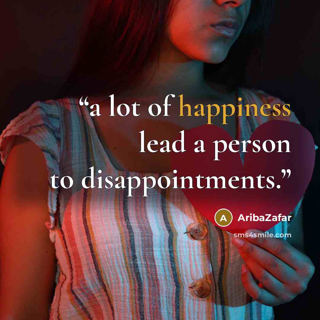 “a lot of happiness lead a person to disappointments.” quote by AribaZafar