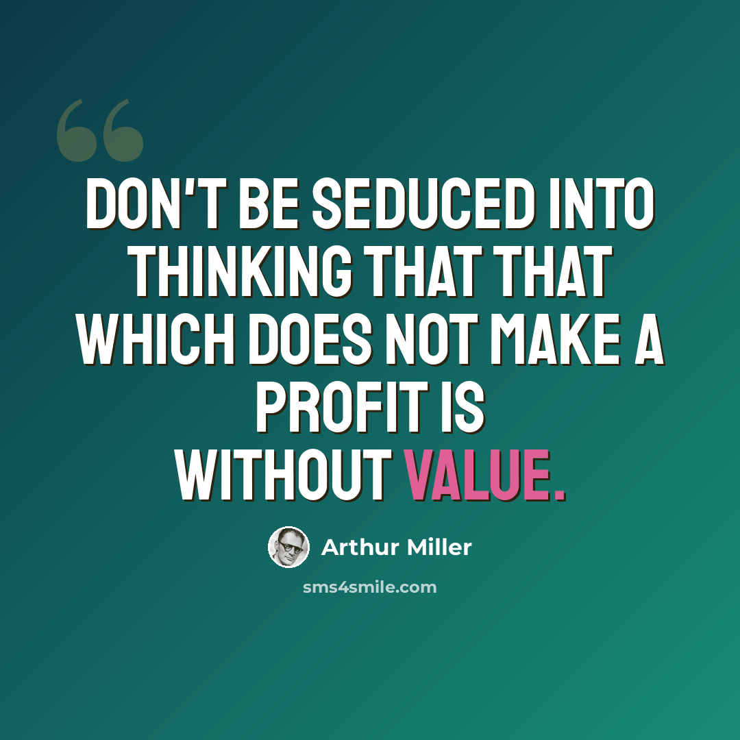 “Don't be seduced into thinking that that which does not make a profit is without value.” quote by Arthur Miller