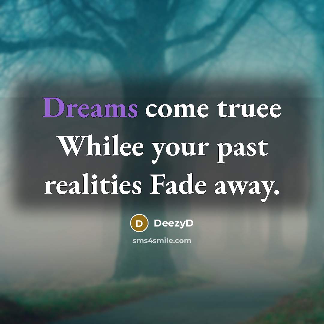 “Dreams come truee Whilee your past realities Fade away.” quote by DeezyD