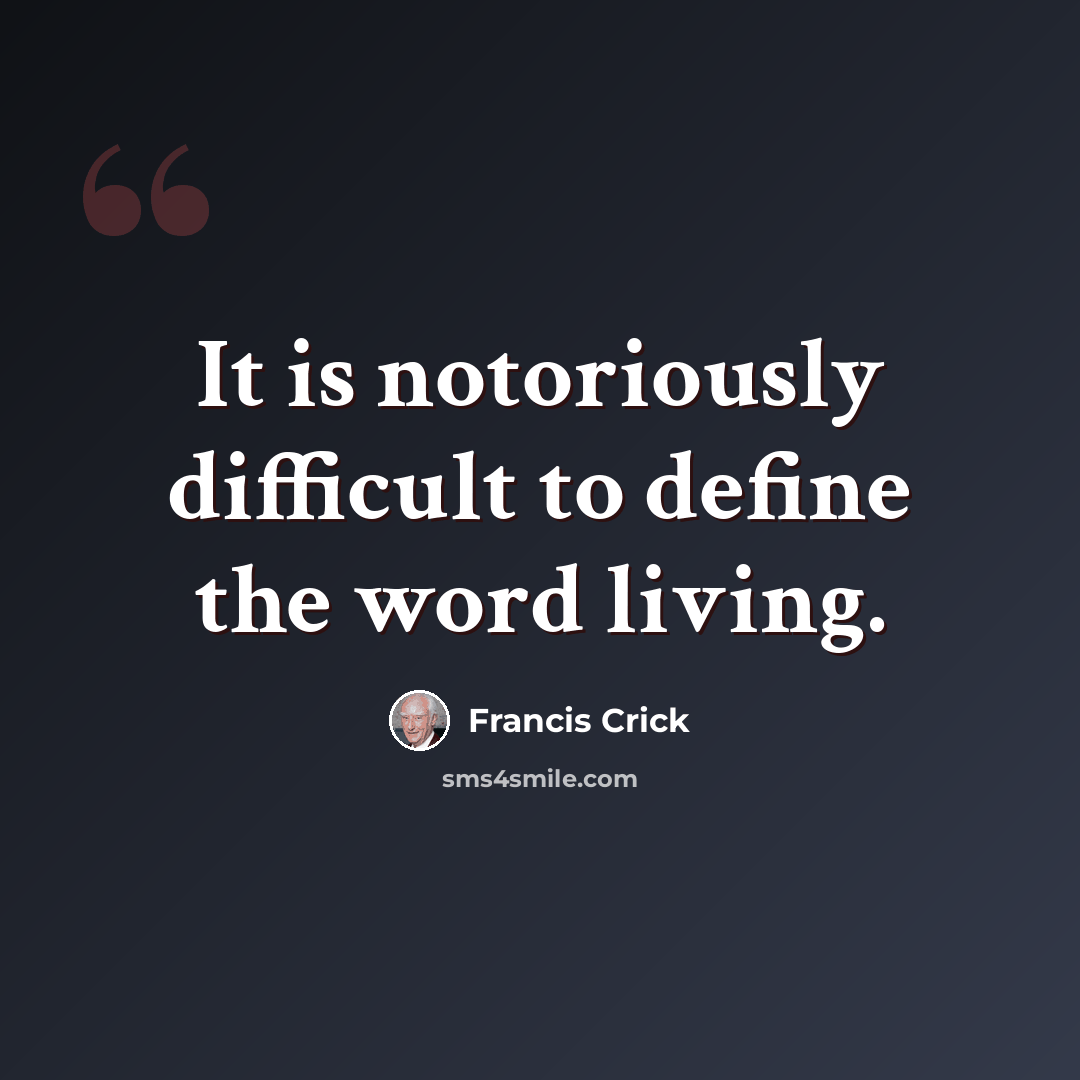 “It is notoriously difficult to define the word living.” quote by Francis Crick